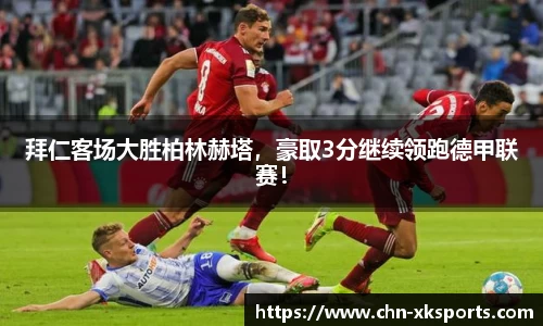 拜仁客场大胜柏林赫塔,豪取3分继续领跑德甲联赛!
