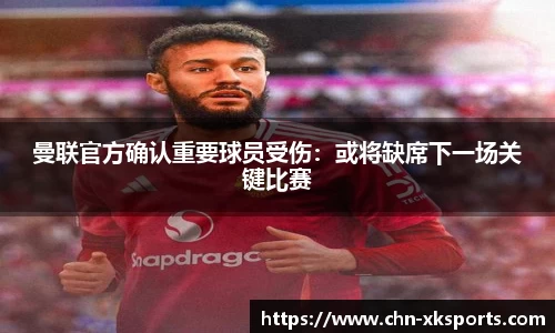 曼联官方确认重要球员受伤:或将缺席下一场关键比赛