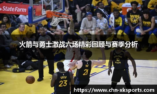 火箭与勇士激战六场精彩回顾与赛季分析