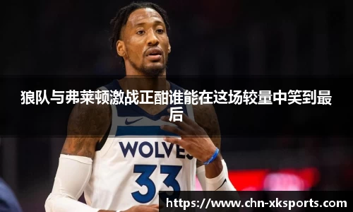 狼队与弗莱顿激战正酣谁能在这场较量中笑到最后