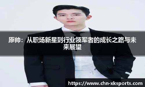 原帅：从职场新星到行业领军者的成长之路与未来展望