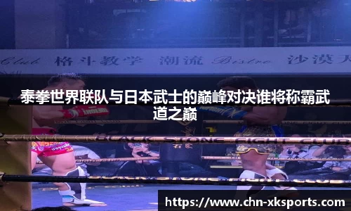 泰拳世界联队与日本武士的巅峰对决谁将称霸武道之巅