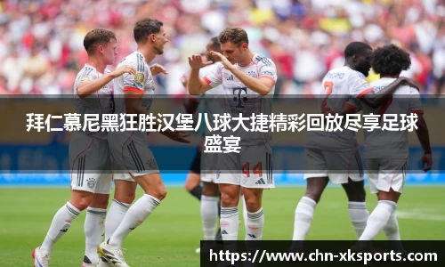 拜仁慕尼黑狂胜汉堡八球大捷精彩回放尽享足球盛宴
