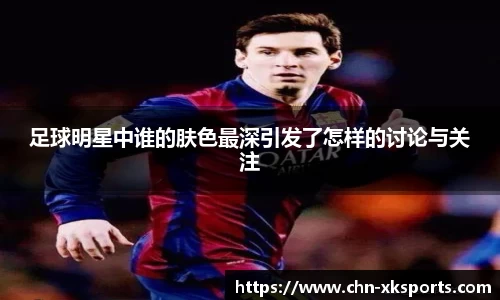 足球明星中谁的肤色最深引发了怎样的讨论与关注